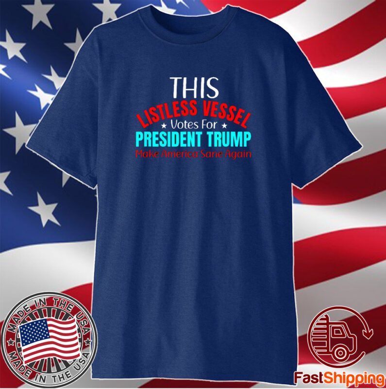 Listless Vessel Votes for President Trump 2024 Patriot Official Shirt