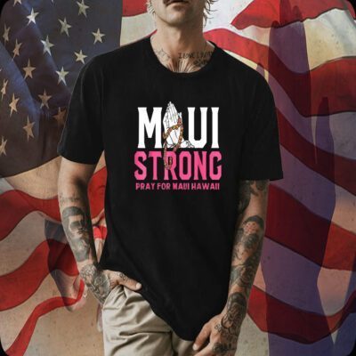 Pray for Maui Hawaii Strong T-Shirt