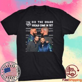 Did They Drake Vocals Come In Yet Tee Shirt