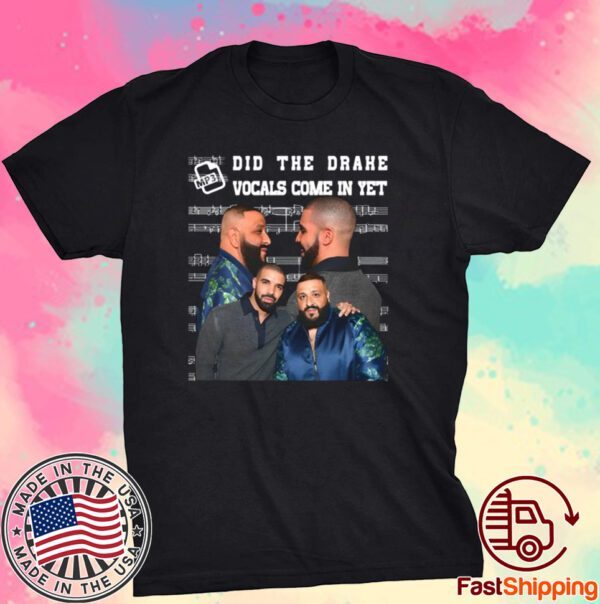 Did They Drake Vocals Come In Yet Tee Shirt