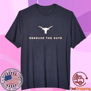Embrace The Hate Texas Longhorns Tee Shirt