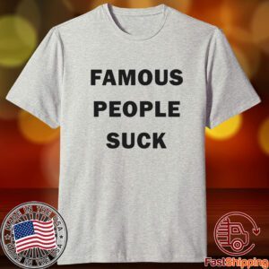 Famous People Suck Tee Shirt
