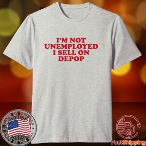 Im Not Unemployed I Sell On Depop Tee Shirt