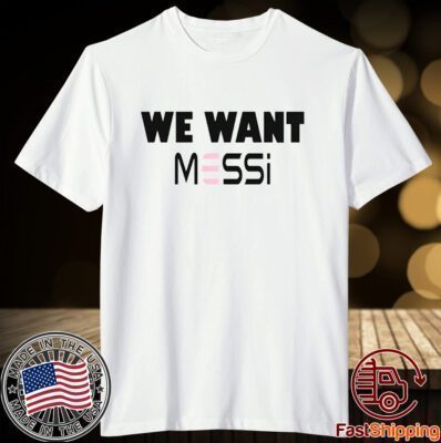 Inter Miami Fan We Want Messi Tee Shirt
