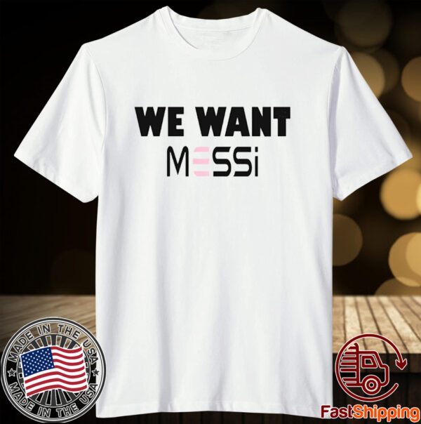Inter Miami Fan We Want Messi Tee Shirt