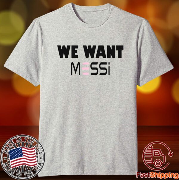 Inter Miami Fan We Want Messi Tee Shirt