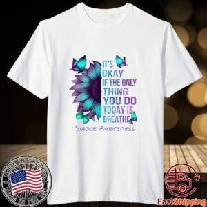It's Okay If Only Thing You Do Is Breathe Suicide Prevention Classic Shirt