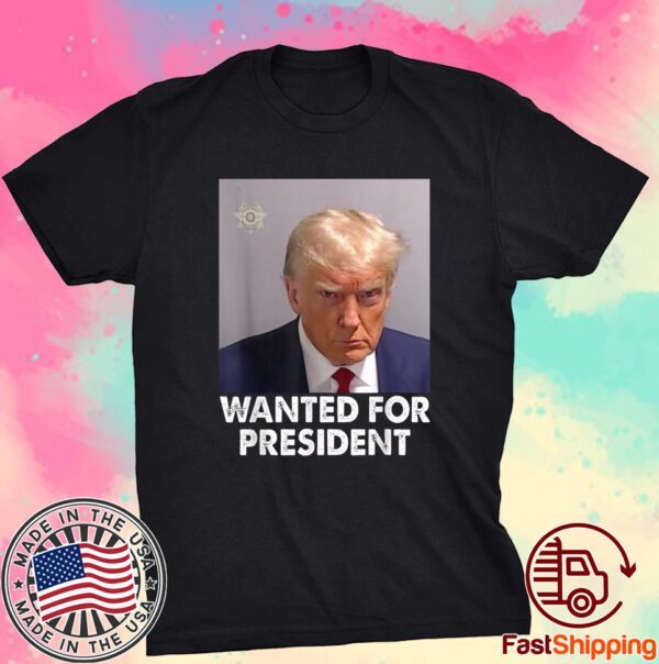 Mug Shot Trump, Wanted For President T-Shirt