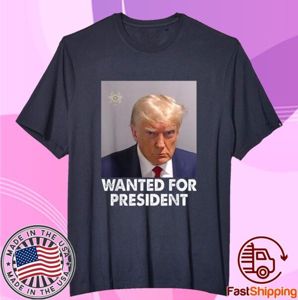 Mug Shot Trump, Wanted For President T-Shirt