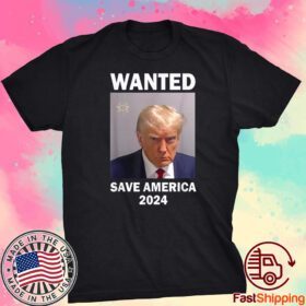 Mug Shot Trump, Wanted Save America 2024 Tee Shirt