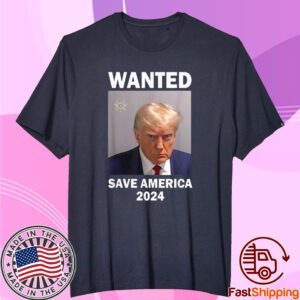 Mug Shot Trump, Wanted Save America 2024 Tee Shirt