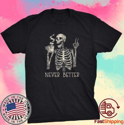 Never Better Skeleton Drinking Coffee Halloween Party Tee Shirt