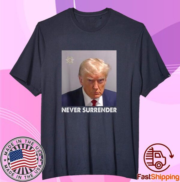 Never Surrender Pro Trump Tee Shirt