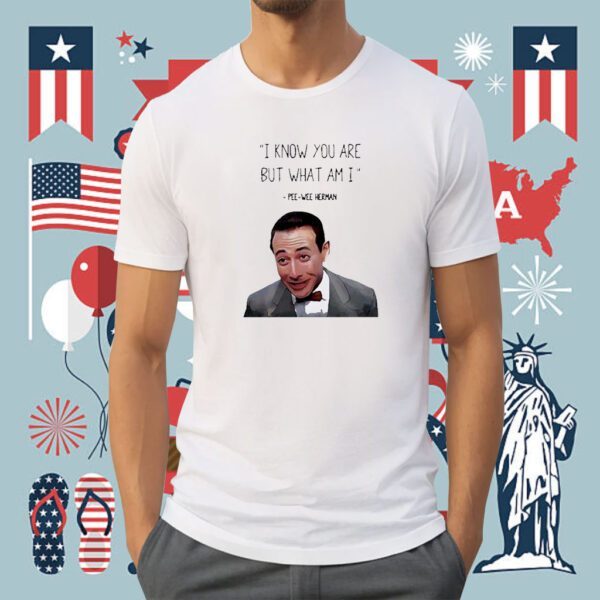 Pee Wee Herman I Know You Are But What I Am Shirt