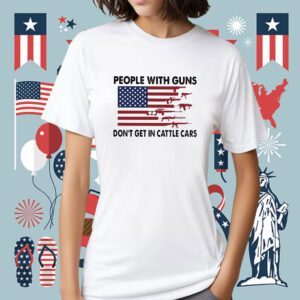 People With Guns American Flag Dont Get In Cattle Cars Shirt