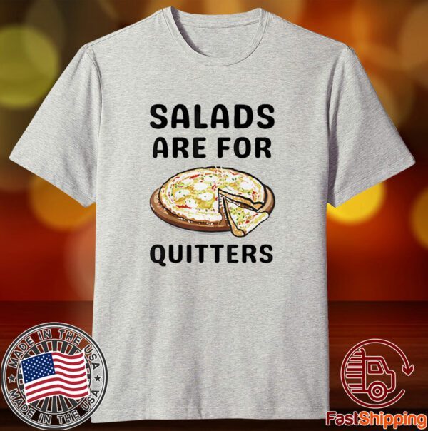 Pizza Salads Are For Quitters Tee Shirt