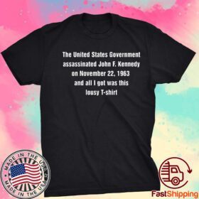 The United States Government Assassinated John F Kennedy On November 22 1963 Tee Shirt