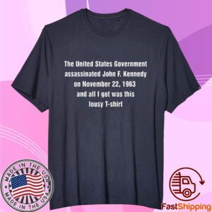 The United States Government Assassinated John F Kennedy On November 22 1963 Tee Shirt