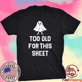 Too Old For This Sheet Halloween Tee Shirt