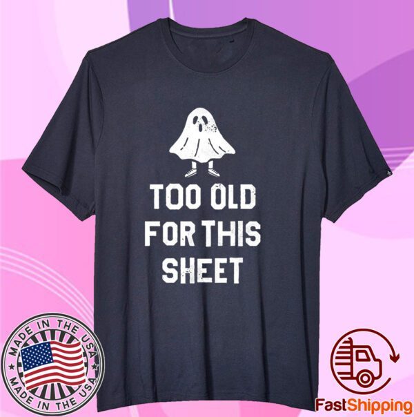 Too Old For This Sheet Halloween Tee Shirt