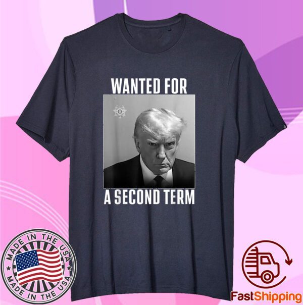 Trump Wanted For A Second Term T-Shirt