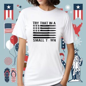 Try That In A Small Town Ammo Us Flag Shirt