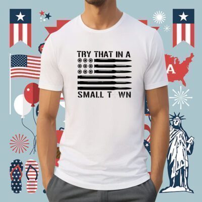 Try That In A Small Town Ammo Us Flag Shirt