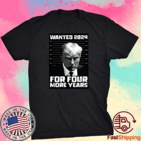 Wanted 2024 For Four More Years Tee Shirt
