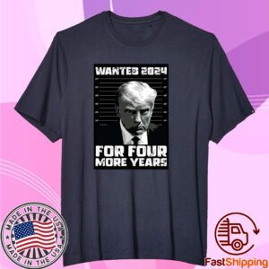 Wanted 2024 For Four More Years Tee Shirt