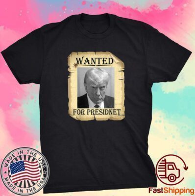 Wanted Donald Trump For President 2024 Tee Shirt