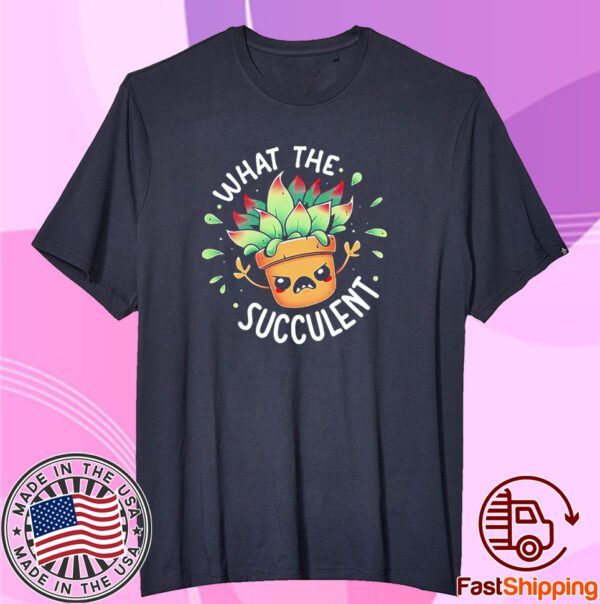 What The Succulent Raging Succulent Tee Shirt