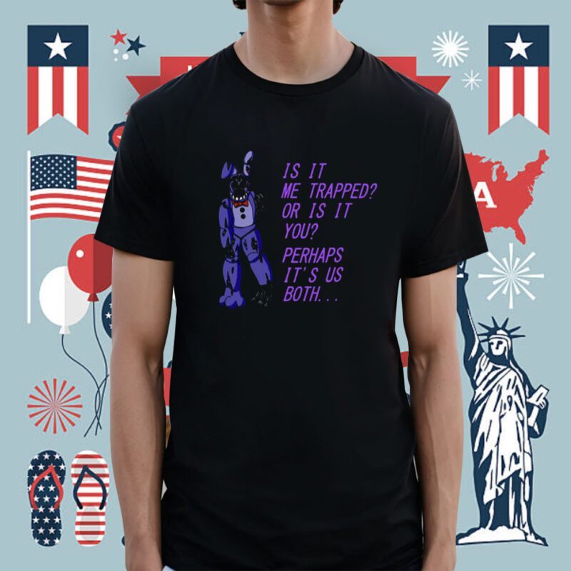 Withered Bonnie Fnaf Is It Me Trapped Or Is It You Shirt