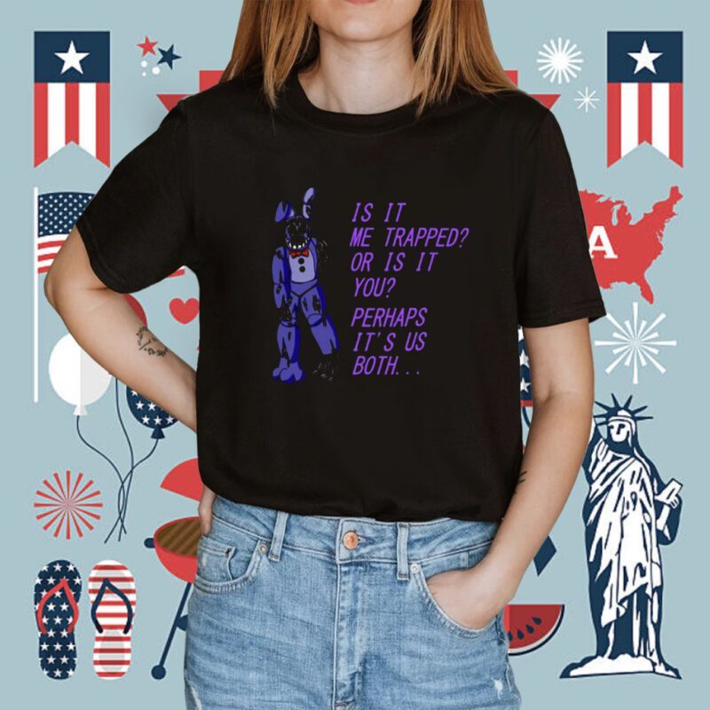 Withered Bonnie Fnaf Is It Me Trapped Or Is It You Shirt