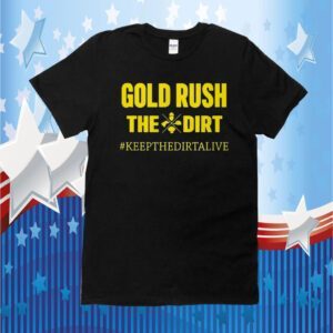 Gold Rush The Dirt Keep The Dirtalive 2023 Shirt