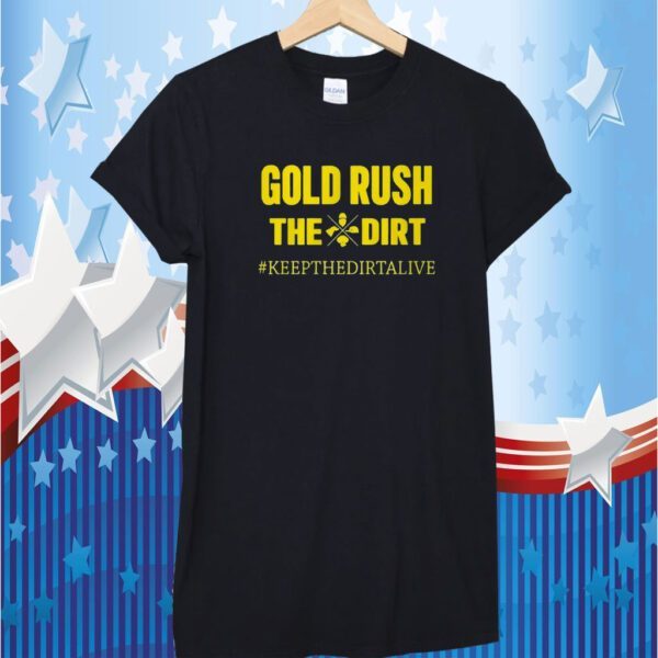 Gold Rush The Dirt Keep The Dirtalive 2023 Shirt