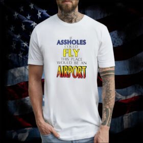 Drake If Assholes Could Fly This Place Would Be An Airport TShirt