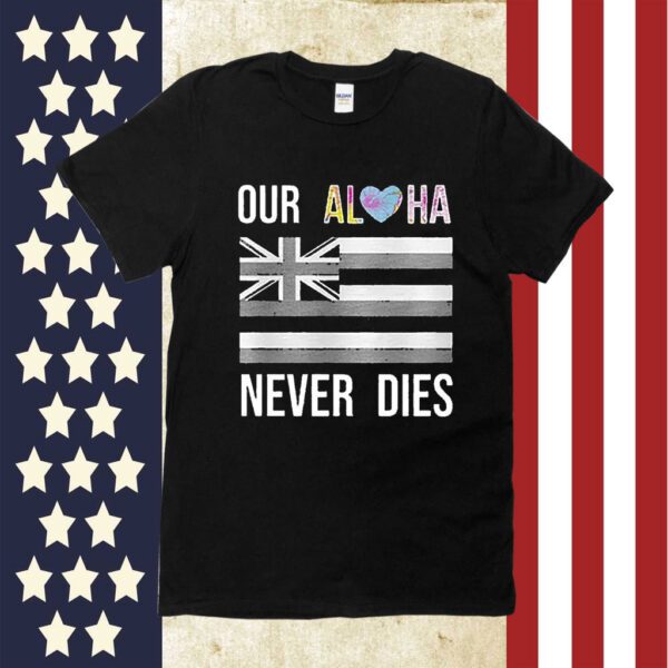 Maui Strong Our Aloha Never Dies 2023 Shirt