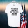 Fuck Being Calm Lets Get Moshing Mother Fuckers TShirt