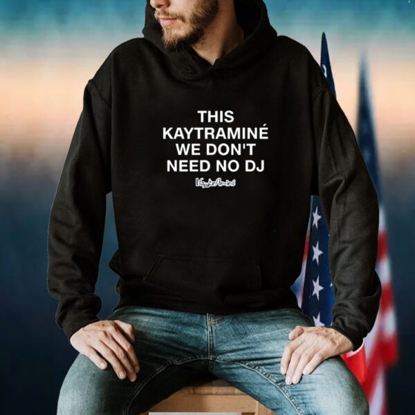 This Kaytramine We Don't Need No Dj Shirts