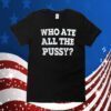 Who Ate All The Pussy Tee Shirts