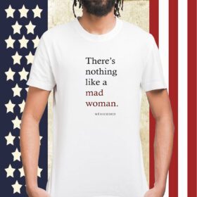 Theres Nothing Like A Mad Woman Mexico 2023 Tee Shirt