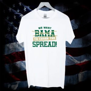 We Want To Cover The Spread Against Bama Tee Shirt