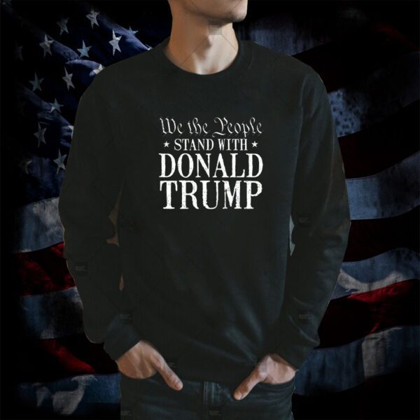 We The People Stand With Donald Trump TShirt