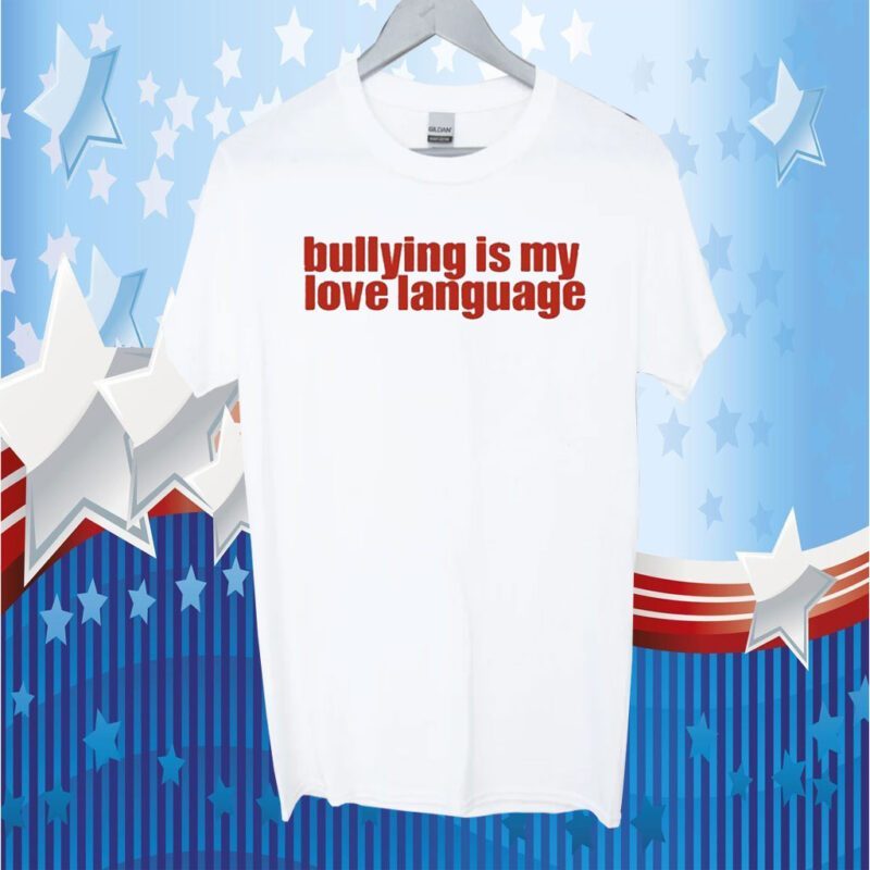 Bullying Is My Love Language TShirt