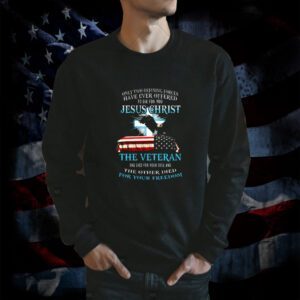 Only Two Defining Forces Have Ever Offered To Die For You Jesus Christ The Veteran TShirt