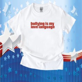 Bullying Is My Love Language TShirt