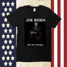 Joe Biden Not Out On Bail Tee Shirt