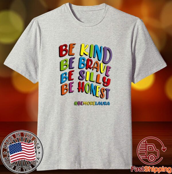 Be Kind Be Brave Be Silly Be Honest Be #Bemorelaura Tee Shirt