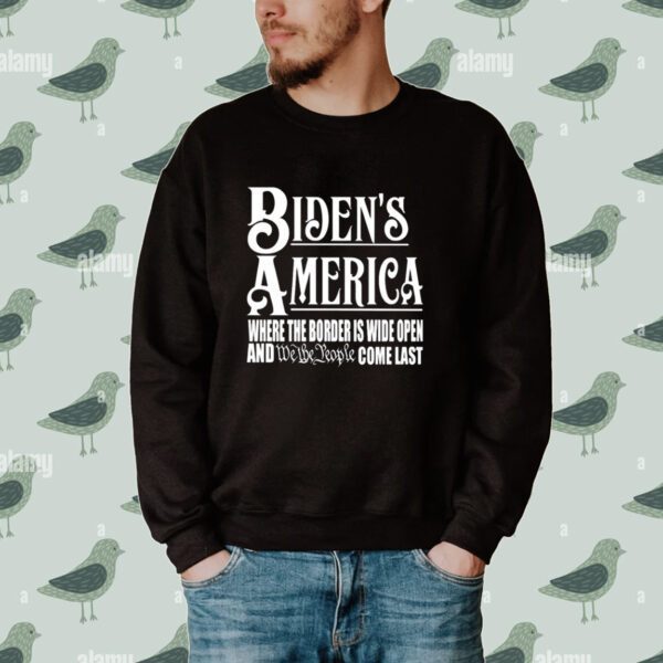 Biden's America Where The Border Is Wide Open And We The People Come Last Tee Shirt