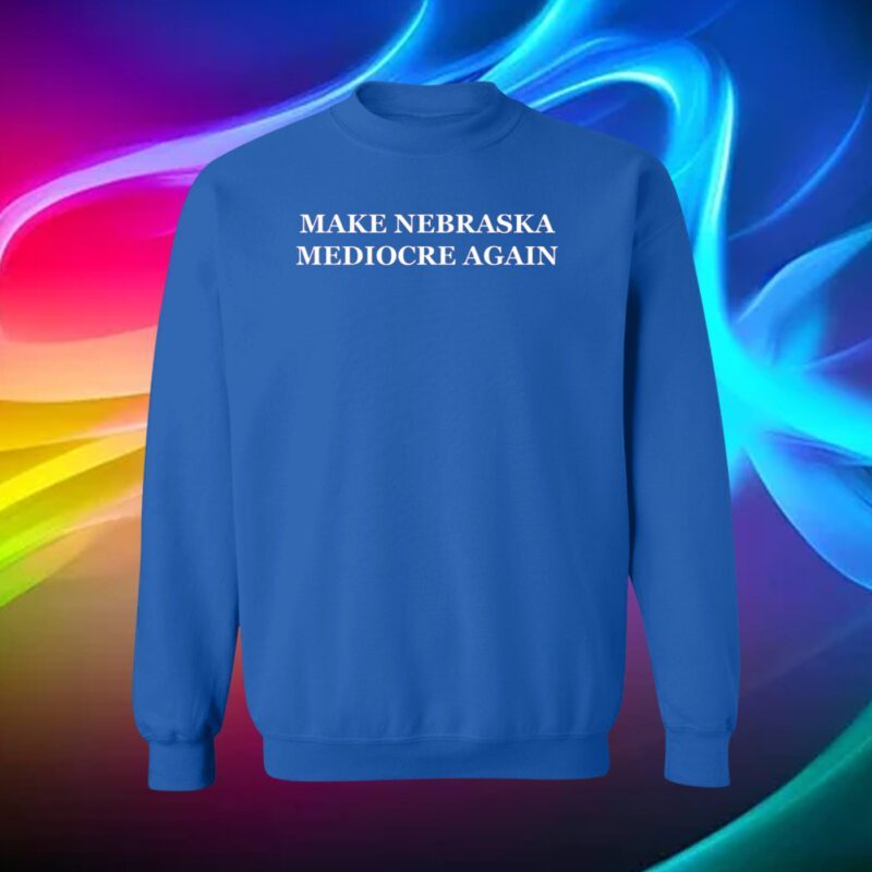 Make Nebraska Mediocre Again Long Sleeve Shirt